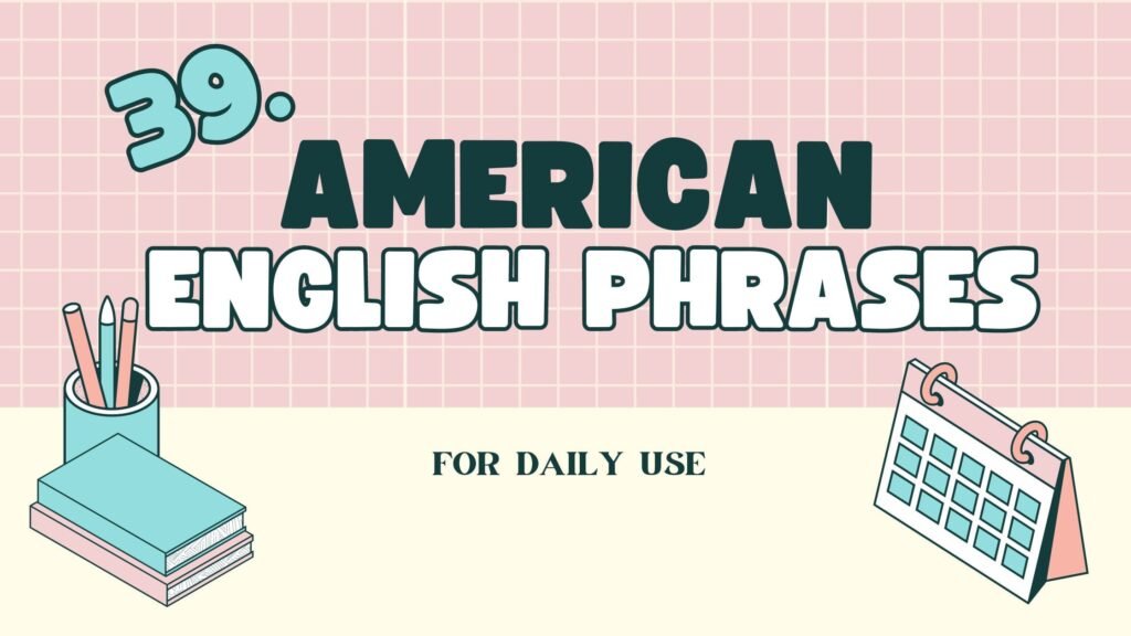 39 ADVANCED AMERICAN ENGLISH PHRASES FOR DAILY USE