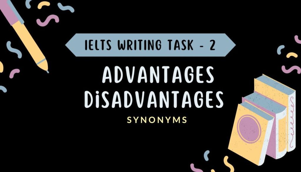 Important Synonyms For Writing Task 2 advantages and disadvantages 