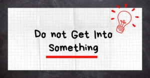 Do not Get Into Something Meaning + Example Sentences 3 Do not Get Into Something Meaning + Example Sentences
