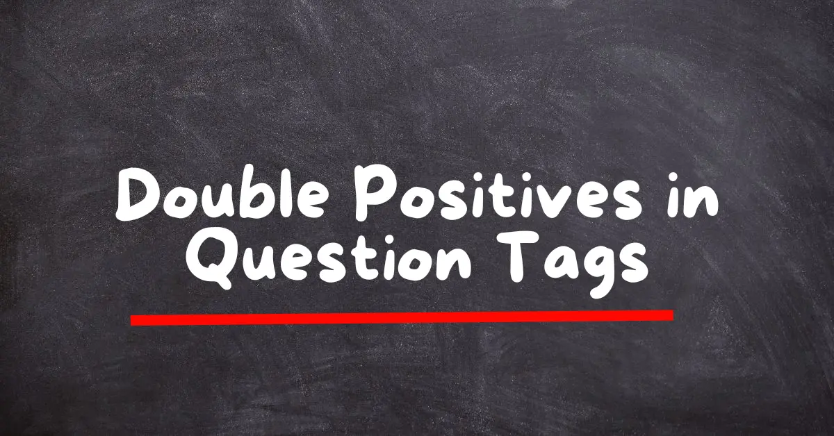 Double Positives in Question Tags and How to Use them