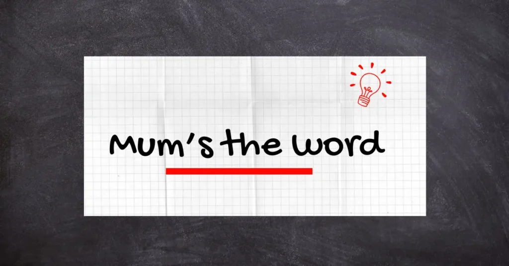 Mum’s the word