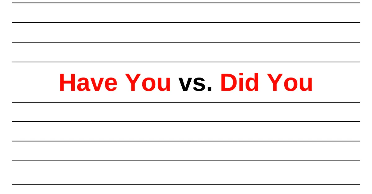 Have You vs. Did You: What’s the Real Difference? 1 Have You vs. Did You